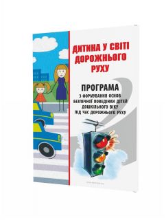 Дитина у світі дорожнього руху. Програма з формування основ безпечної поведінки дітей дошкільного віку під час дорожнього руху