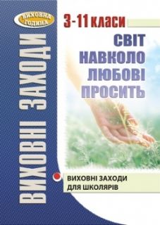 Світ навколо любові просить: Виховні заходи для школярів. 3–11 класи