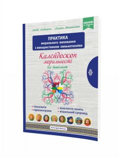 Калейдоскоп моральності для дошкільнят: розвивально-виховний контент: навчально-методичний посібник із морального виховання дітей