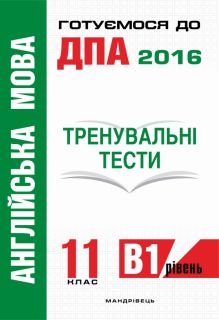 Англійська мова: тренувальні тести для підготовки до ДПА (рівень B1). 11 клас